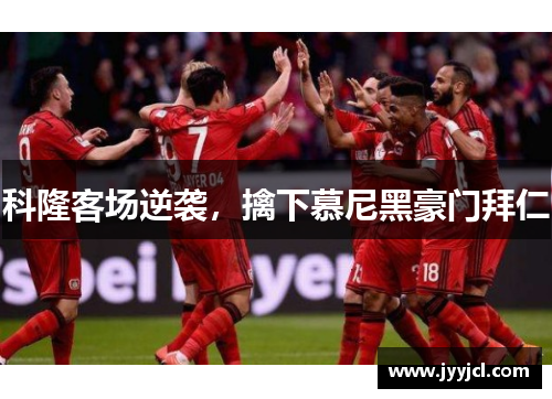 科隆客场逆袭，擒下慕尼黑豪门拜仁