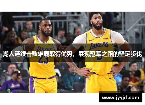 湖人连续击败雄鹿取得优势，展现冠军之路的坚定步伐