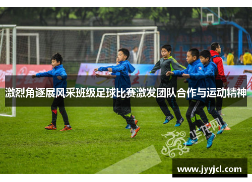 激烈角逐展风采班级足球比赛激发团队合作与运动精神